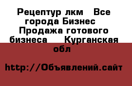 Рецептур лкм - Все города Бизнес » Продажа готового бизнеса   . Курганская обл.